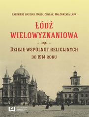 Łódź wielowyznaniowa. Dzieje wspólnot religijnych do 1914 r