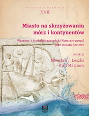 Miasto na skrzyżowaniu mórz i kontynentów. Wczesno- i średniobizantyński Konstantynopol jako miasto portowe. Byzantina Lodziensia XXIII