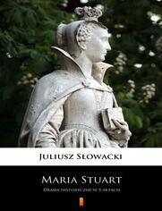 Maria Stuart. Drama historyczne w 5 aktach