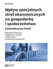 Wpływ specjalnych stref ekonomicznych na gospodarkę i społeczeństwo. Doświadczenia Polski