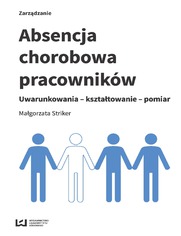 Absencja chorobowa pracowników. Uwarunkowania - kształtowanie - pomiar