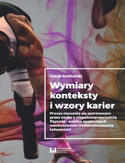 Wymiary, konteksty i wzory karier. Proces stawania się sportowcem przez osoby z niepełnosprawnością fizyczną - analiza społecznych mechanizmów (re)konstruowania tożsamości