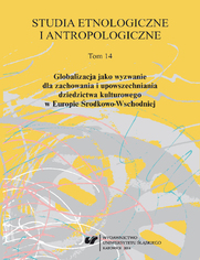 "Studia Etnologiczne i Antropologiczne" 2014. T. 14: Globalizacja jako wyzwanie dla zachowania i upowszechniania dziedzictwa kulturowego w Europie Środkowo-Wschodniej