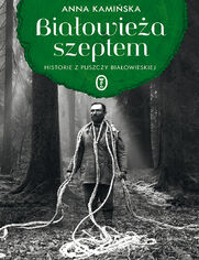 Białowieża szeptem. Historie z Puszczy Białowieskiej