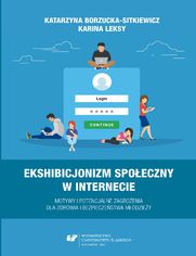 Ekshibicjonizm społeczny w Internecie. Motywy i potencjalne zagrożenia dla zdrowia i bezpieczeństwa młodzieży