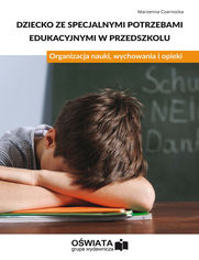 Dziecko ze specjalnymi potrzebami edukacyjnymi w przedszkolu. Organizacja nauki, wychowania i opieki