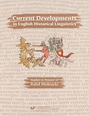 Current Developments in English Historical Linguistics: Studies in Honour of Rafał Molencki