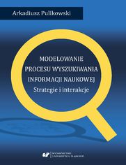 Modelowanie procesu wyszukiwania informacji naukowej. Strategie i interakcje