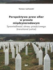 Perspektywa praw ofiar w prawie międzynarodowym. Sprawiedliwość okresu przejściowego (transitional justice)