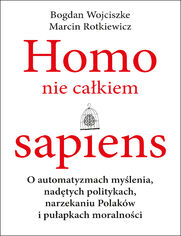 Homo nie całkiem sapiens. O automatyzmach myślenia, nadętych politykach, narzekaniu Polaków i pułapkach moralności