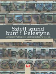 Sztetl, szund, bunt i Palestyna. Antologia twórczości literackiej Żydów w Łodzi (1905-1939)