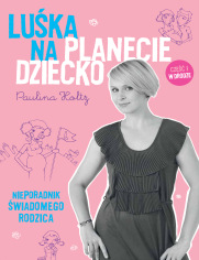 Luśka na Planecie Dziecko. Nieporadnik świadomego rodzica