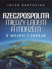 Rzeczpospolita między lądem a morzem. O wojnie i pokoju
