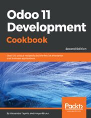 Odoo 11 Development Cookbook. Over 120 unique recipes to build effective enterprise and business applications - Second Edition