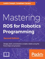 Mastering ROS for Robotics Programming. Design, build, and simulate complex robots using the Robot Operating System - Second Edition