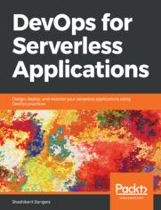 DevOps for Serverless Applications. Design, deploy, and monitor your serverless applications using DevOps practices 