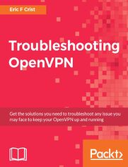Okładka: Troubleshooting OpenVPN. Get the solutions you need to troubleshoot any issue you may face to keep your OpenVPN up and running