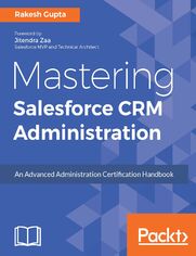 Mastering Salesforce CRM Administration. An Advanced Administration Certification Handbook