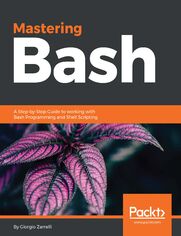 Mastering Bash. A Step-by-Step Guide to working with Bash Programming and Shell Scripting