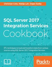 SQL Server 2017 Integration Services Cookbook. Powerful ETL techniques to load and transform data from almost any source