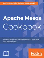 Apache Mesos Cookbook. Efficiently handle and manage tasks in a distributed environment