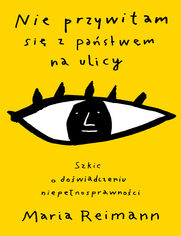 Nie przywitam się z państwem na ulicy. Szkic o doświadczaniu niepełnosprawności