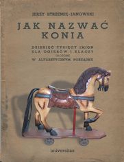 Jak nazwać konia: dziesięć tysięcy imion dla ogierów i klaczy ułożone w alfabetycznym porządku