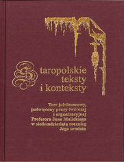Staropolskie teksty i konteksty. T. 8: Tom jubileuszowy, poświęcony pracy twórczej i organizacyjnej Profesora Jana Malickiego w siedemdziesiątą rocznicę Jego urodzin