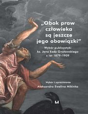 Obok praw człowieka są jeszcze jego obowiązki. Wybór publicystyki ks. Jana Łady Gnatowskiego z lat 1879-1909