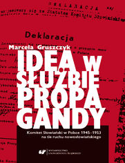 Idea w służbie propagandy. Komitet Słowiański w Polsce 1945-1953 na tle ruchu nowosłowiańskiego
