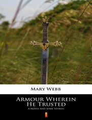 Armour Wherein He Trusted. A Novel and Some Stories