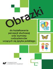 Obrazki do kształtowania percepcji słuchowej oraz wymowy cudzoziemców uczących się języka polskiego