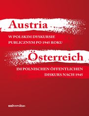 Austria w polskim dyskursie publicznym po 1945 roku / Österreich im polnischen öffentlichen Diskurs nach 1945