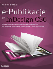e-Publikacje w InDesign CS6. Projektowanie i tworzenie publikacji cyfrowych dla tabletów, czytników, smartfonów i innych urządzeń