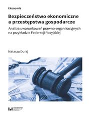 Bezpieczeństwo ekonomiczne a przestępstwa gospodarcze. Analiza uwarunkowań prawno-organizacyjnych na przykładzie Federacji Rosyjskiej