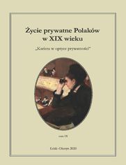 Życie prywatne Polaków w XIX wieku. Kariera w optyce prywatności. Tom 9