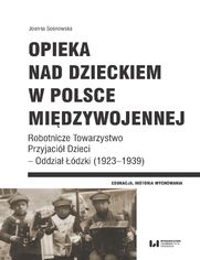 Opieka nad dzieckiem w Polsce międzywojennej. Robotnicze Towarzystwo Przyjaciół Dzieci - Oddział Łódzki (1923-1939)