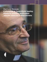 Okładka książki Człowiek o twardym karku. Historia księdza Romualda Jakuba Wekslera-Waszkinela