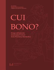 Cui bono? Księga jubileuszowa dedykowana Profesor Annie Pikulskiej-Radomskiej