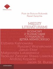 Między literaturami. Rozmowy z tłumaczami o pisarzach języka niemieckiego