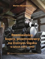 Rzemieślnicy, kupcy, przemysłowcy na Dolnym Śląsku w latach 1945-1950