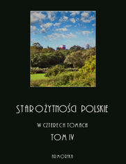 Starożytności polskie w czterech tomach: tom IV