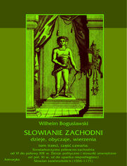 Słowianie Zachodni: dzieje, obyczaje, wierzenia, tom trzeci, część czwarta: Słowiańszczyzna północno-zachodnia od VI do połowy XIII wieku. Dzieje polityczne i stosunki zewnętrzne od poł. XI w. aż do upadku niepodległości Słowian zaodrzańskich (1036-1171)