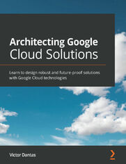 Architecting Google Cloud Solutions. Learn to design robust and future-proof solutions with Google Cloud technologies