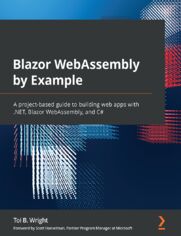 Blazor WebAssembly by Example. A project-based guide to building web apps with .NET, Blazor WebAssembly, and C#