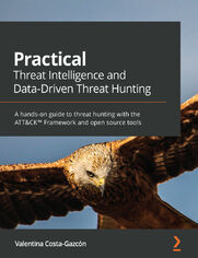 Practical Threat Intelligence and Data-Driven Threat Hunting. A hands-on guide to threat hunting with the ATT&CK&#x2122; Framework and open source tools