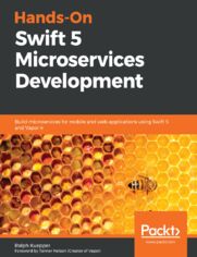 Hands-On Swift 5 Microservices Development. Build microservices for mobile and web applications using Swift 5 and Vapor 4