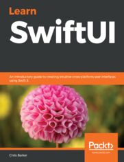 Learn SwiftUI. An introductory guide to creating intuitive cross-platform user interfaces using Swift 5