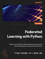 Federated Learning with Python. Design and implement a federated learning system and develop applications using existing frameworks