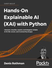 Hands-On Explainable AI (XAI) with Python. Interpret, visualize, explain, and integrate reliable AI for fair, secure, and trustworthy AI apps